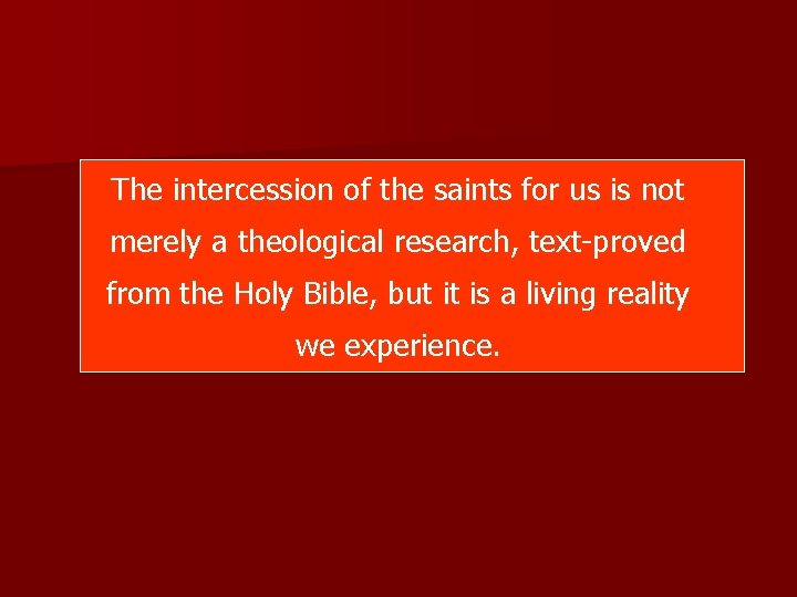 The intercession of the saints for us is not merely a theological research, text-proved