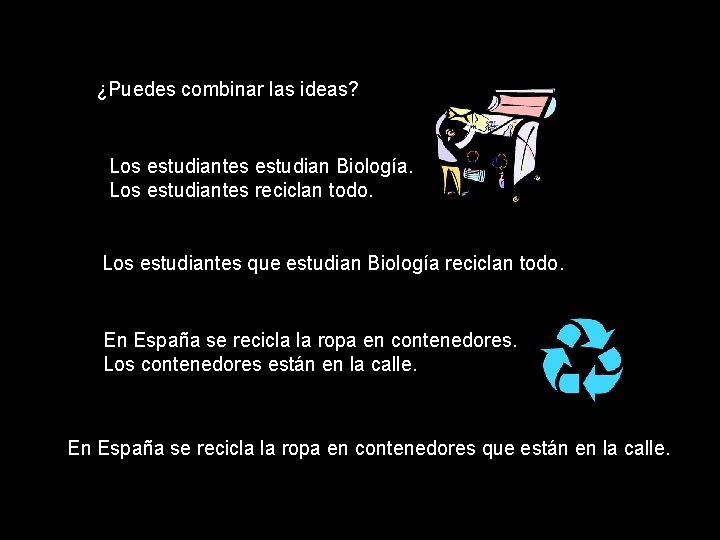 ¿Puedes combinar las ideas? Los estudiantes estudian Biología. Los estudiantes reciclan todo. Los estudiantes