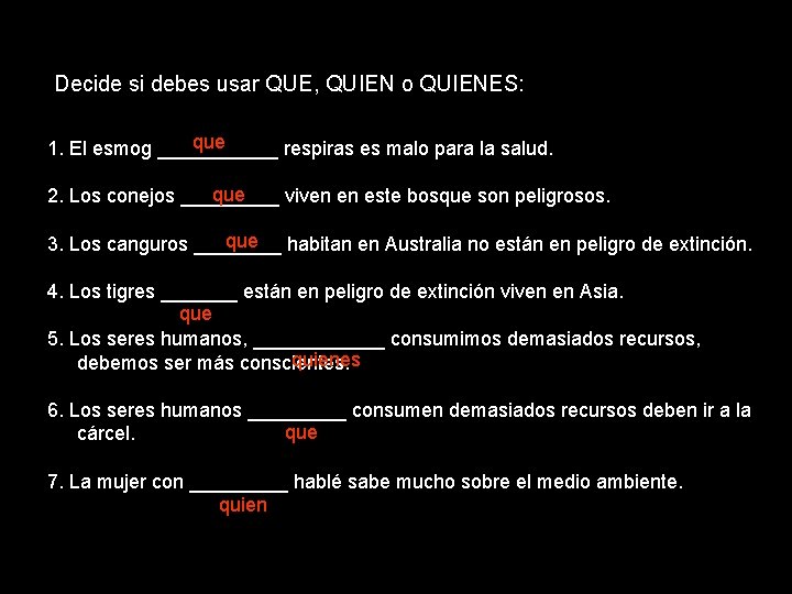 Decide si debes usar QUE, QUIEN o QUIENES: que 1. El esmog ______ respiras