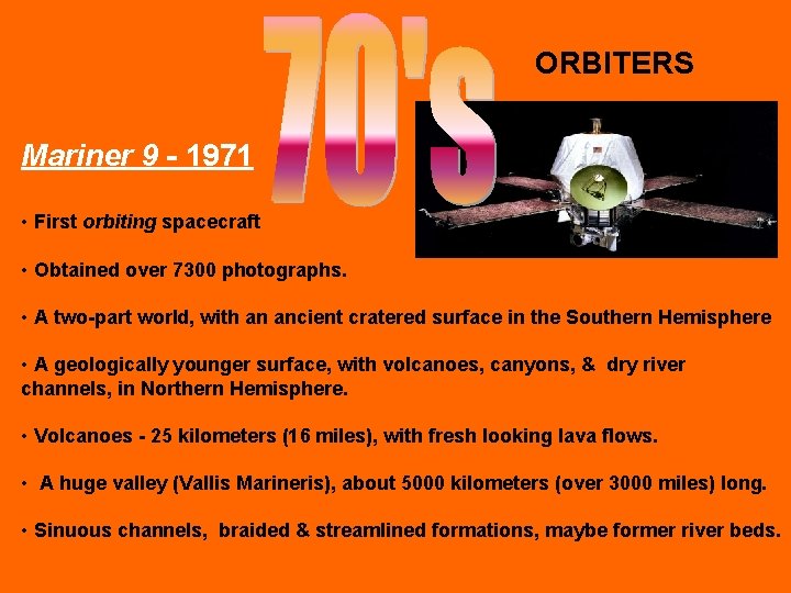 ORBITERS Mariner 9 - 1971 • First orbiting spacecraft • Obtained over 7300 photographs.