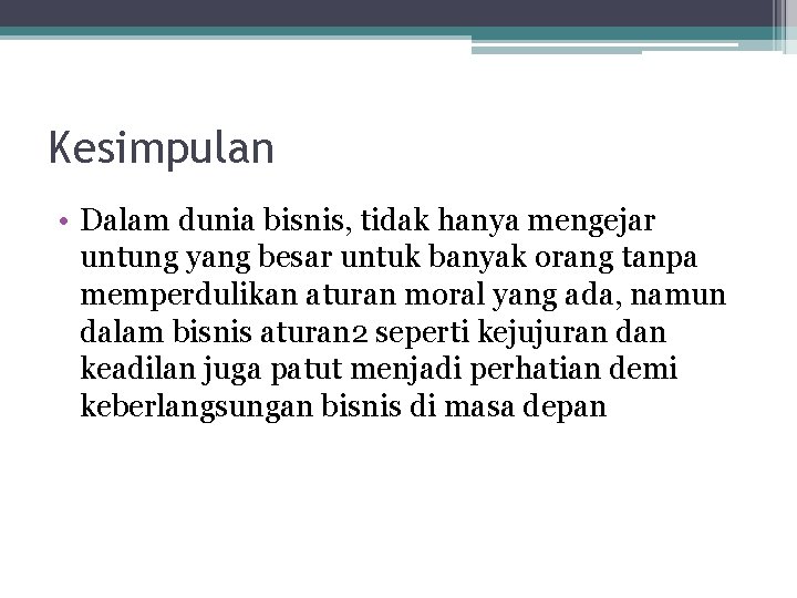 Kesimpulan • Dalam dunia bisnis, tidak hanya mengejar untung yang besar untuk banyak orang