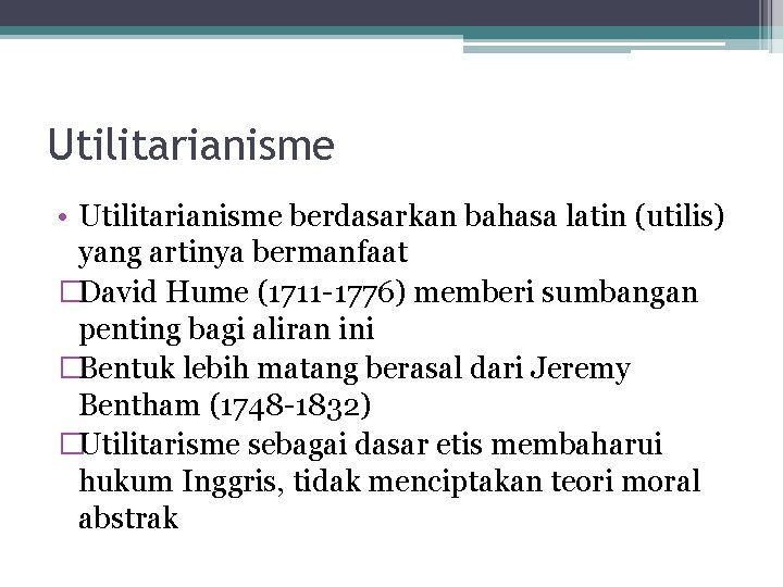 Utilitarianisme • Utilitarianisme berdasarkan bahasa latin (utilis) yang artinya bermanfaat �David Hume (1711 -1776)