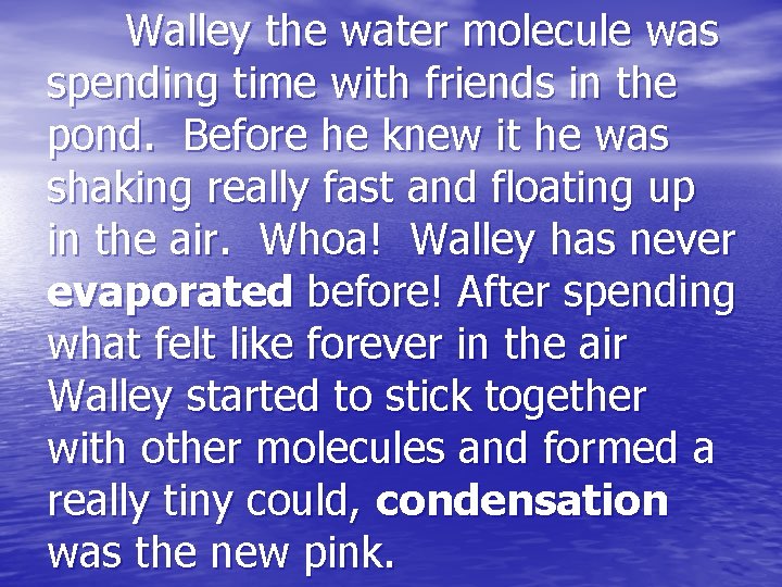 Walley the water molecule was spending time with friends in the pond. Before he