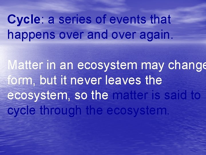 Cycle: a series of events that happens over and over again. Matter in an