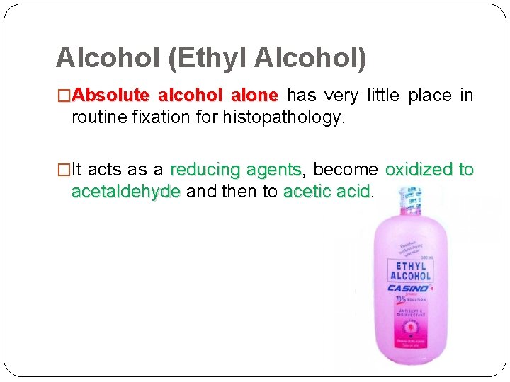 Alcohol (Ethyl Alcohol) �Absolute alcohol alone has very little place in routine fixation for