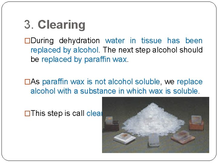 3. Clearing �During dehydration water in tissue has been replaced by alcohol. The next