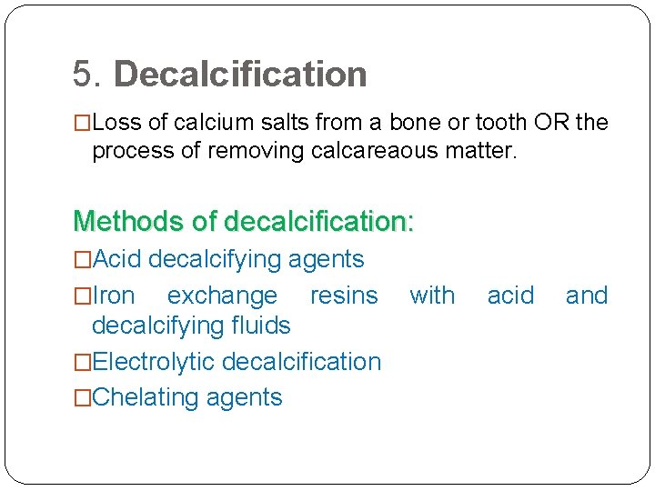 5. Decalcification �Loss of calcium salts from a bone or tooth OR the process
