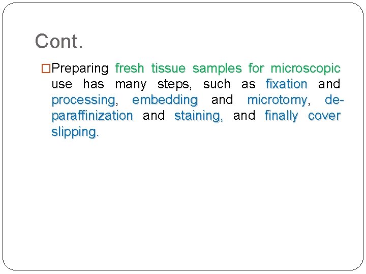 Cont. �Preparing fresh tissue samples for microscopic use has many steps, such as fixation