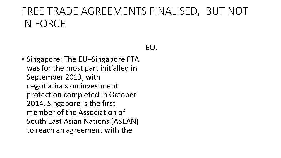 FREE TRADE AGREEMENTS FINALISED, BUT NOT IN FORCE EU. • Singapore: The EU–Singapore FTA