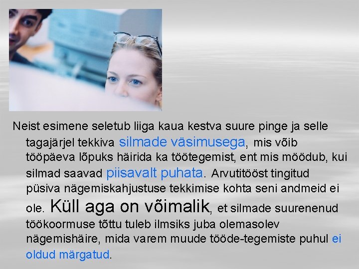 Neist esimene seletub liiga kaua kestva suure pinge ja selle tagajärjel tekkiva silmade väsimusega,