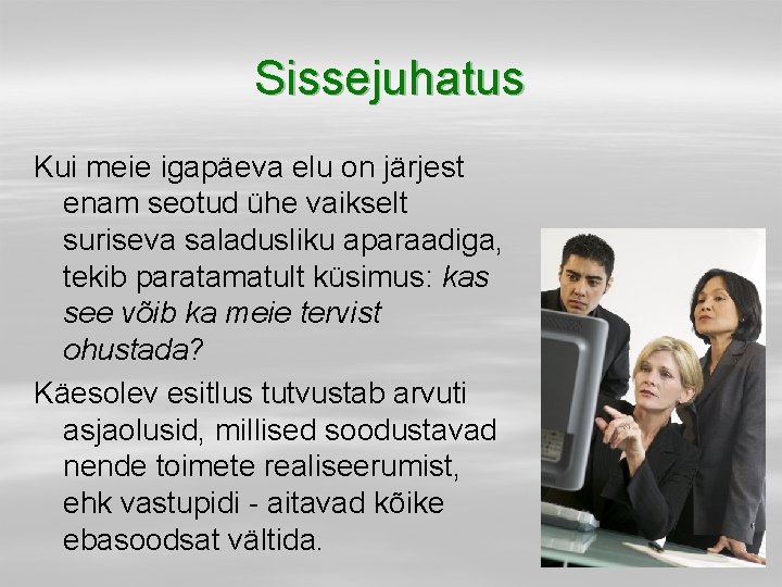 Sissejuhatus Kui meie igapäeva elu on järjest enam seotud ühe vaikselt suriseva saladusliku aparaadiga,