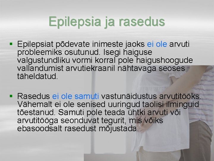 Epilepsia ja rasedus § Epilepsiat põdevate inimeste jaoks ei ole arvuti probleemiks osutunud. Isegi