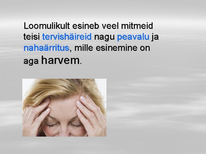 Loomulikult esineb veel mitmeid teisi tervishäireid nagu peavalu ja nahaärritus, mille esinemine on aga