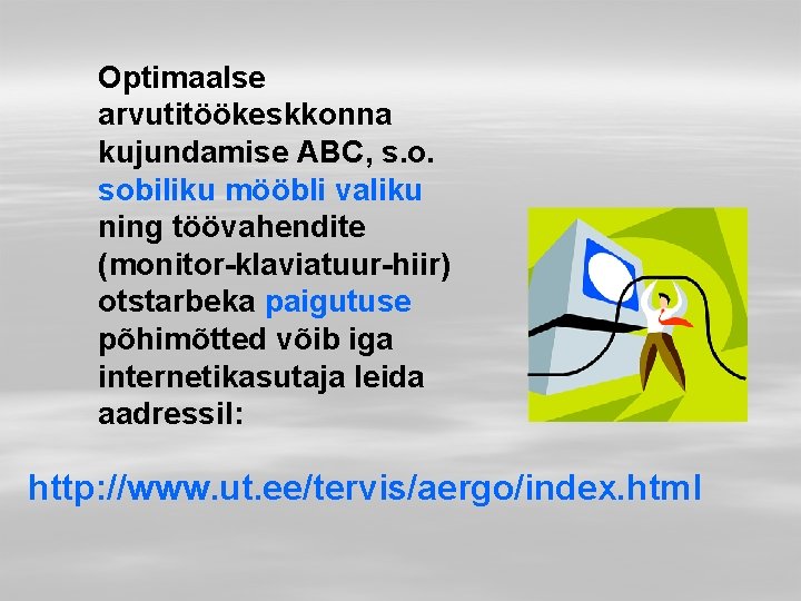 Optimaalse arvutitöökeskkonna kujundamise ABC, s. o. sobiliku mööbli valiku ning töövahendite (monitor-klaviatuur-hiir) otstarbeka paigutuse