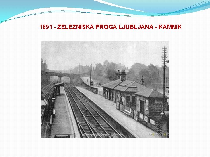 1891 - ŽELEZNIŠKA PROGA LJUBLJANA - KAMNIK 