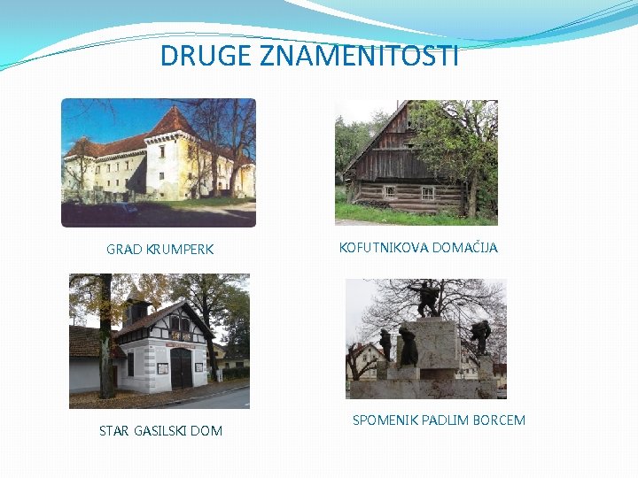 DRUGE ZNAMENITOSTI GRAD KRUMPERK STAR GASILSKI DOM KOFUTNIKOVA DOMAČIJA SPOMENIK PADLIM BORCEM 