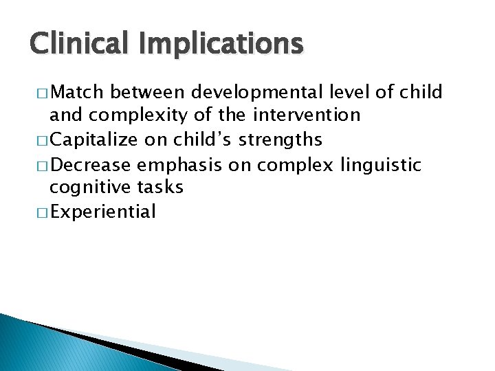 Clinical Implications � Match between developmental level of child and complexity of the intervention