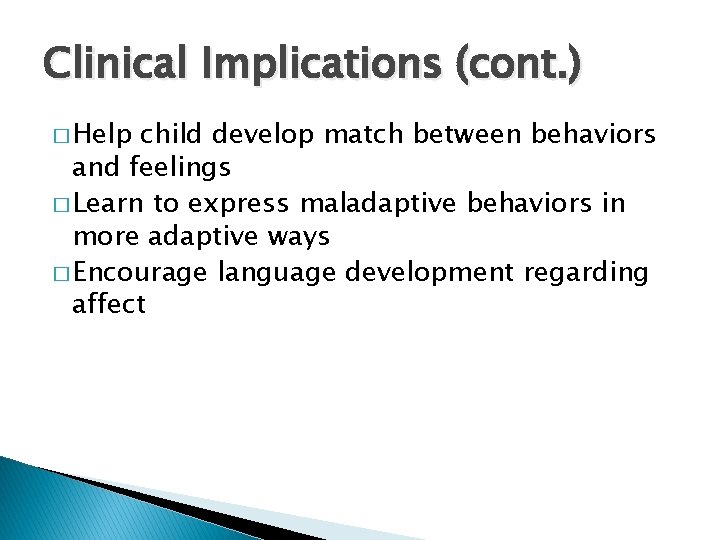 Clinical Implications (cont. ) � Help child develop match between behaviors and feelings �