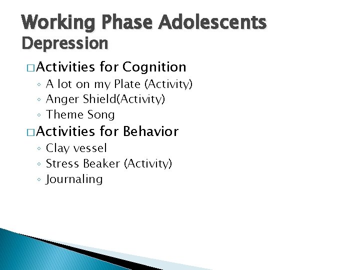 Working Phase Adolescents Depression � Activities for Cognition � Activities for Behavior ◦ A