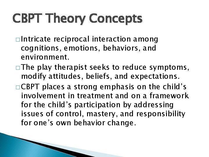 CBPT Theory Concepts � Intricate reciprocal interaction among cognitions, emotions, behaviors, and environment. �