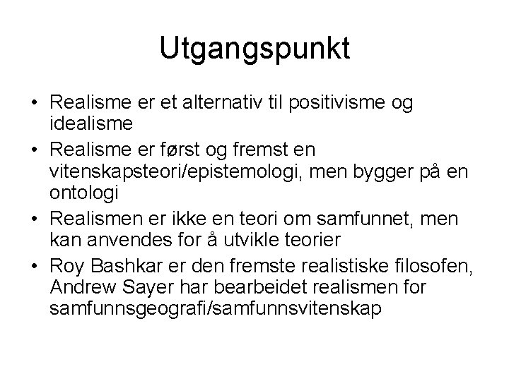 Utgangspunkt • Realisme er et alternativ til positivisme og idealisme • Realisme er først