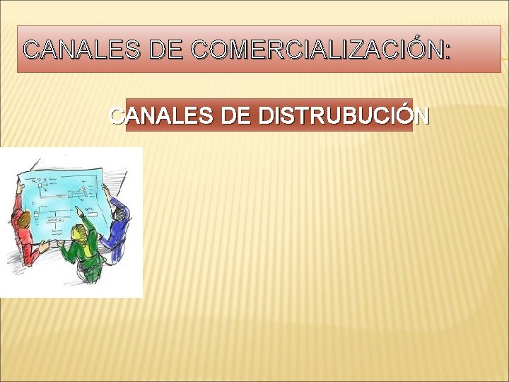 CANALES DE COMERCIALIZACIÓN: CANALES DE DISTRUBUCIÓN 