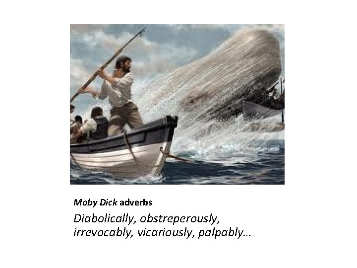 Moby Dick adverbs Diabolically, obstreperously, irrevocably, vicariously, palpably… 