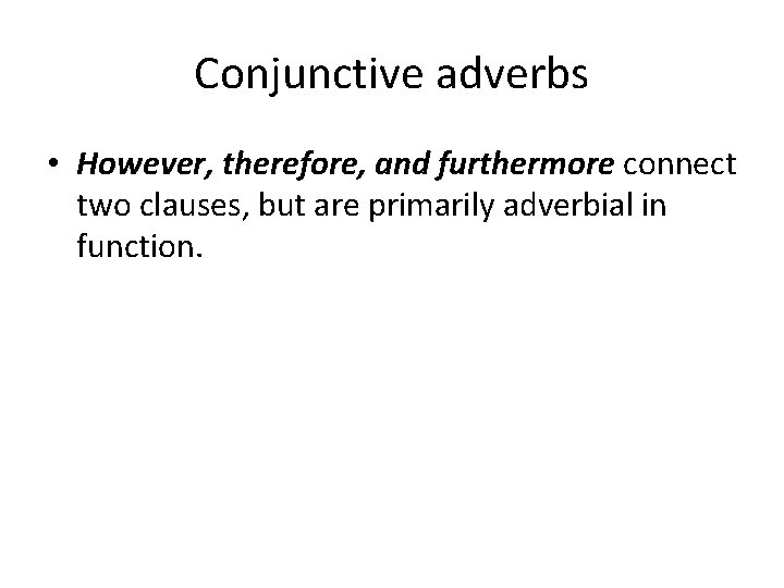Conjunctive adverbs • However, therefore, and furthermore connect two clauses, but are primarily adverbial