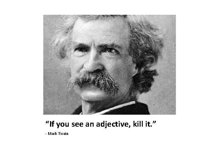 “If you see an adjective, kill it. ” - Mark Twain 