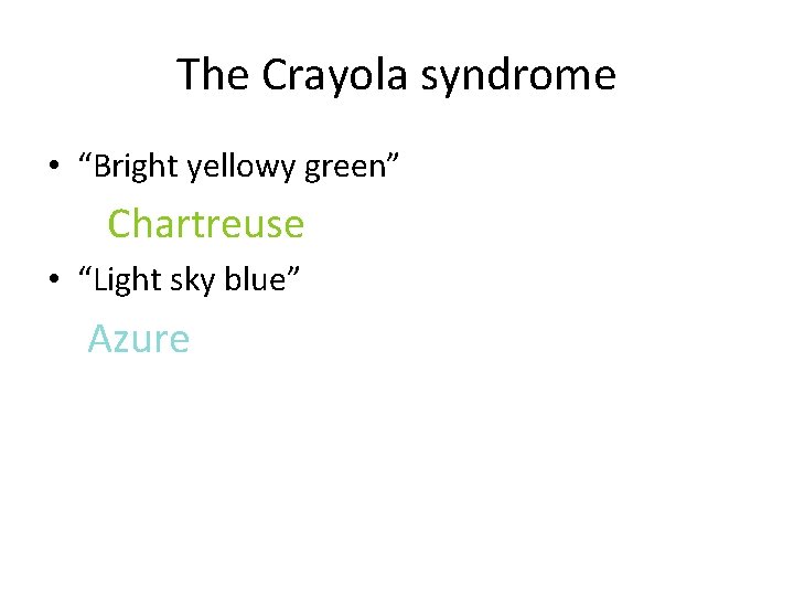 The Crayola syndrome • “Bright yellowy green” Chartreuse • “Light sky blue” Azure 