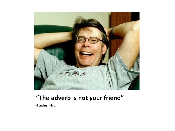 “The adverb is not your friend” -Stephen King 