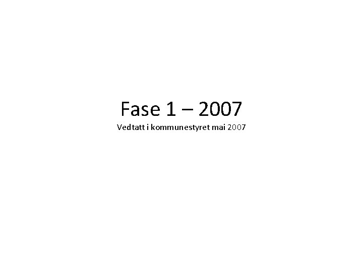 Fase 1 – 2007 Vedtatt i kommunestyret mai 2007 