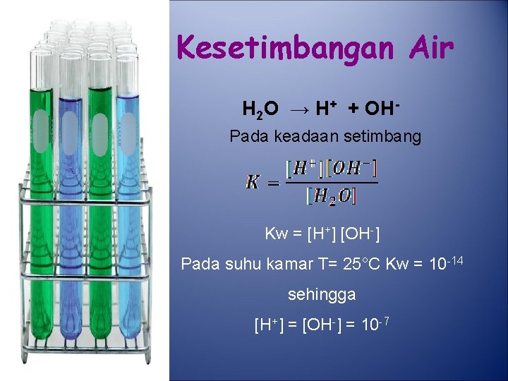 Kesetimbangan Air H 2 O → H+ + OHPada keadaan setimbang Kw = [H+]