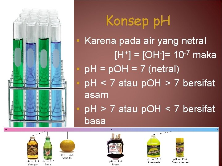 Konsep p. H • Karena pada air yang netral [H+] = [OH-]= 10 -7