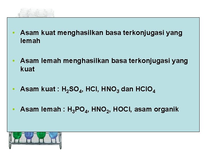  • Asam kuat menghasilkan basa terkonjugasi yang lemah • Asam lemah menghasilkan basa