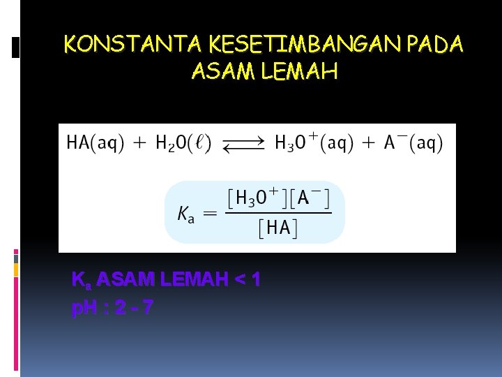 KONSTANTA KESETIMBANGAN PADA ASAM LEMAH Ka ASAM LEMAH < 1 p. H : 2