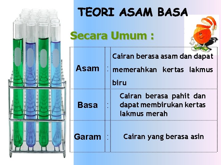 Secara Umum : Cairan berasa asam dan dapat Asam : memerahkan kertas lakmus biru