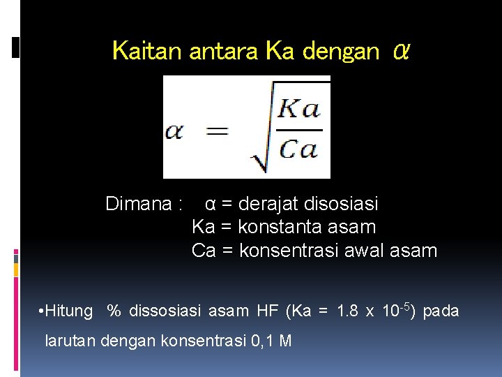 Kaitan antara Ka dengan α Dimana : α = derajat disosiasi Ka = konstanta