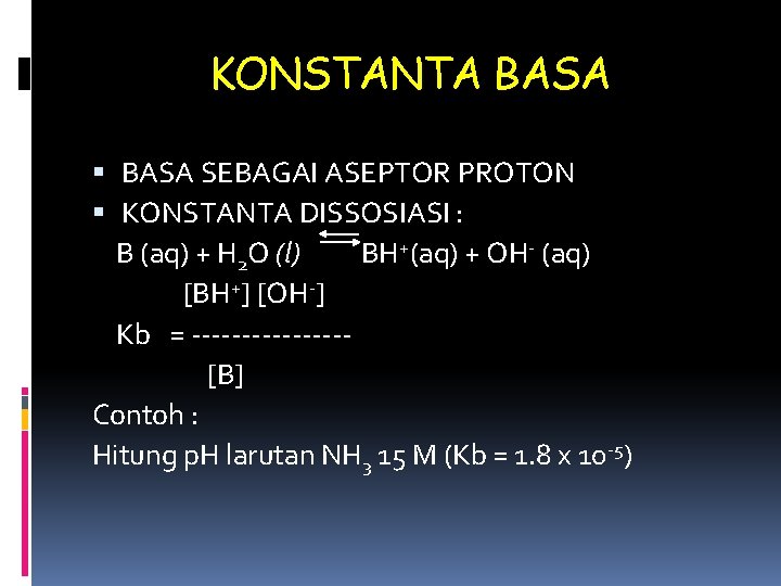 KONSTANTA BASA SEBAGAI ASEPTOR PROTON KONSTANTA DISSOSIASI : B (aq) + H 2 O