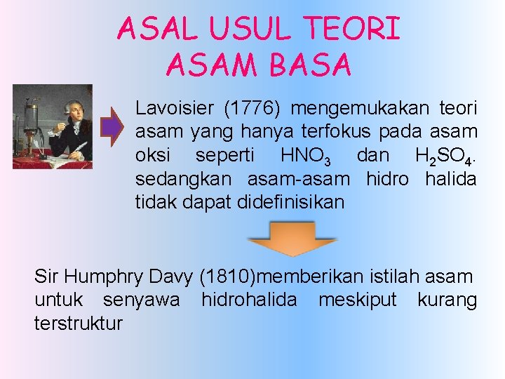 ASAL USUL TEORI ASAM BASA Lavoisier (1776) mengemukakan teori asam yang hanya terfokus pada