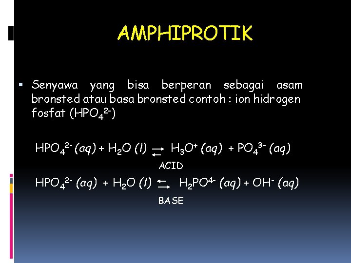 AMPHIPROTIK Senyawa yang bisa berperan sebagai asam bronsted atau basa bronsted contoh : ion