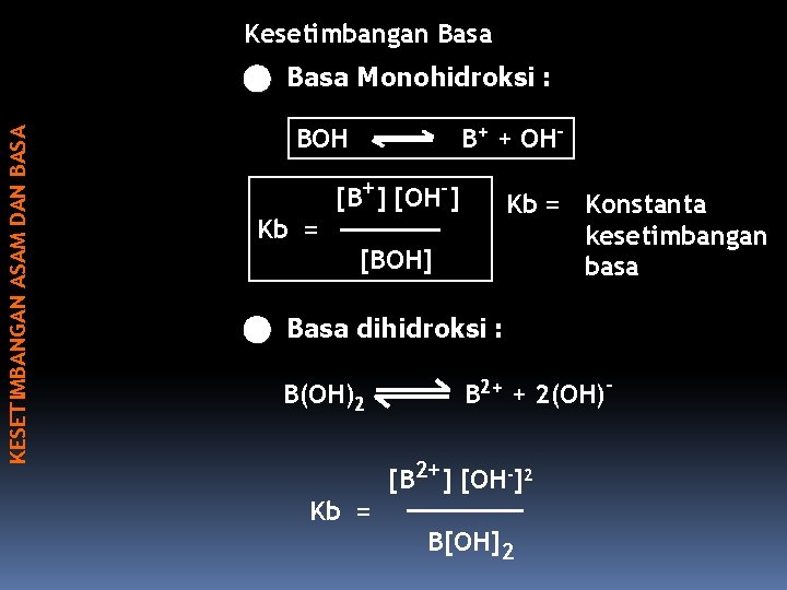 Kesetimbangan Basa KESETIMBANGAN ASAM DAN BASA Basa Monohidroksi : B+ + OH- BOH [B+]