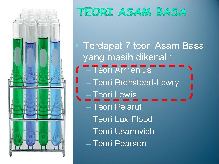  • Terdapat 7 teori Asam Basa yang masih dikenal : – Teori Arrhenius