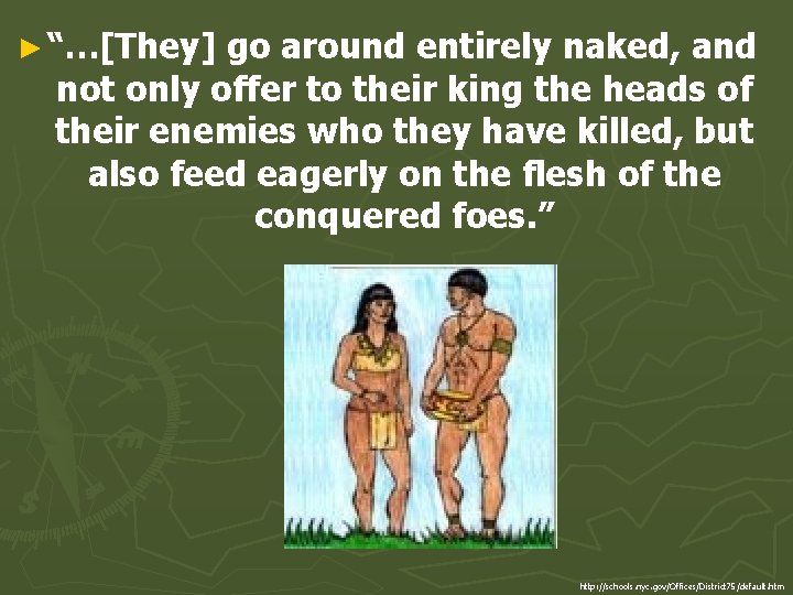 ► “…[They] go around entirely naked, and not only offer to their king the