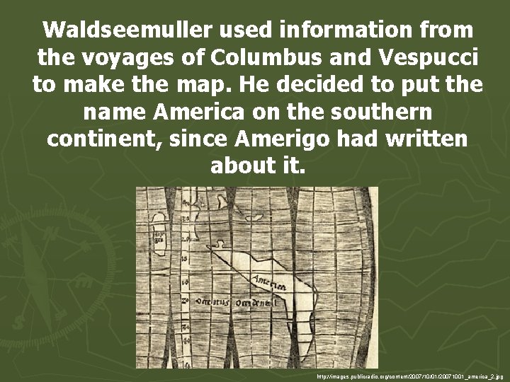 Waldseemuller used information from the voyages of Columbus and Vespucci to make the map.