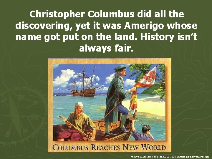 Christopher Columbus did all the discovering, yet it was Amerigo whose name got put