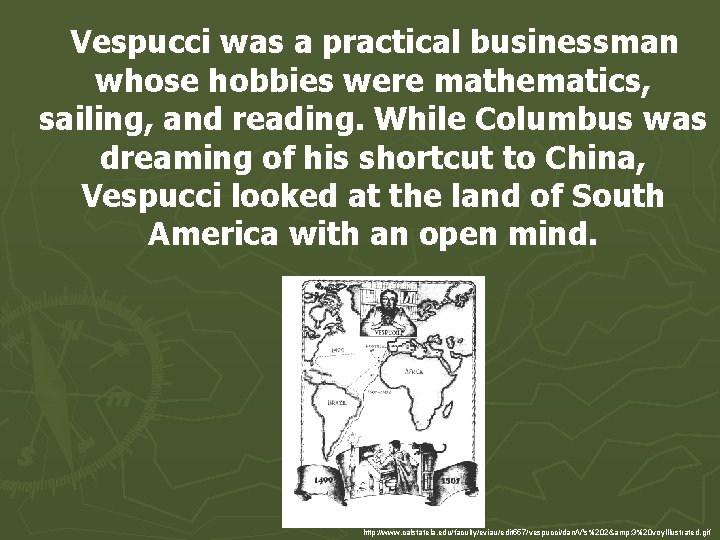 Vespucci was a practical businessman whose hobbies were mathematics, sailing, and reading. While Columbus