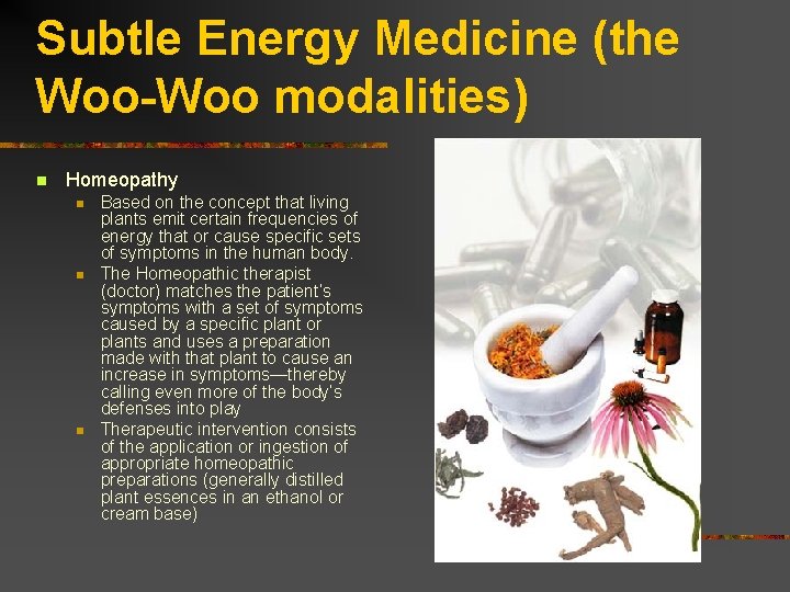 Subtle Energy Medicine (the Woo-Woo modalities) n Homeopathy n n n Based on the