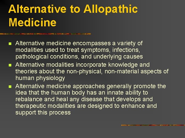 Alternative to Allopathic Medicine n n n Alternative medicine encompasses a variety of modalities