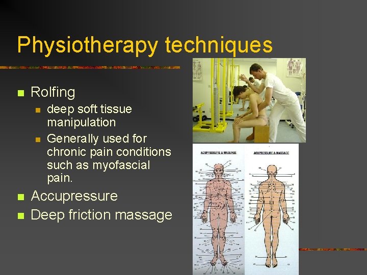 Physiotherapy techniques n Rolfing n n deep soft tissue manipulation Generally used for chronic